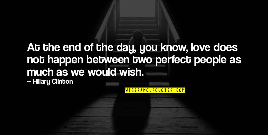 I Know I'm Not Perfect For You Quotes By Hillary Clinton: At the end of the day, you know,