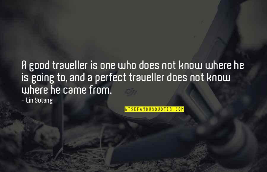 I Know I'm Not Perfect For You Quotes By Lin Yutang: A good traveller is one who does not