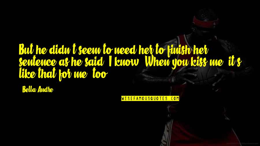 I Know I'm Not Perfect Love Quotes By Bella Andre: But he didn't seem to need her to I Know I'm Not Perfect Love Quotes By Bella Andre: But he didn't seem to need her to