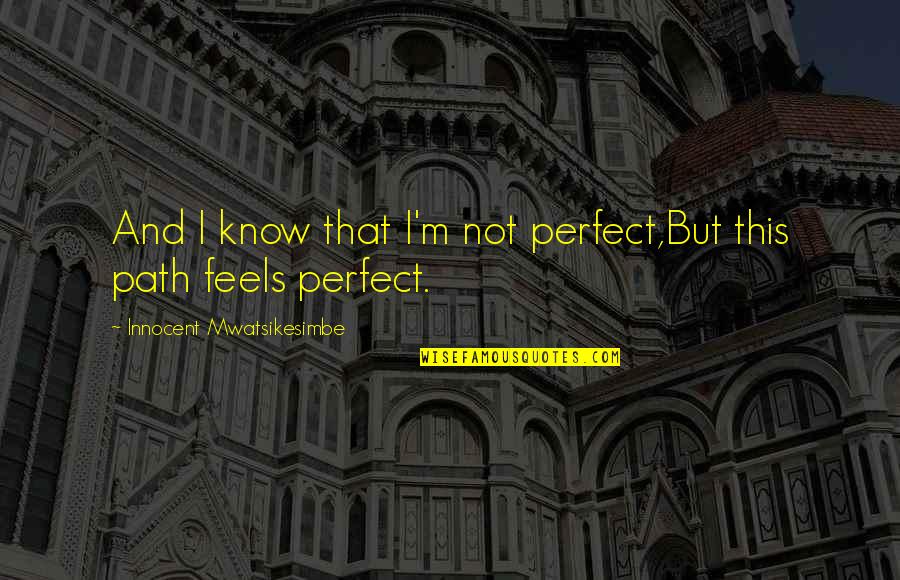 I Know I'm Not Perfect Love Quotes By Innocent Mwatsikesimbe: And I know that I'm not perfect,But this I Know I'm Not Perfect Love Quotes By Innocent Mwatsikesimbe: And I know that I'm not perfect,But this