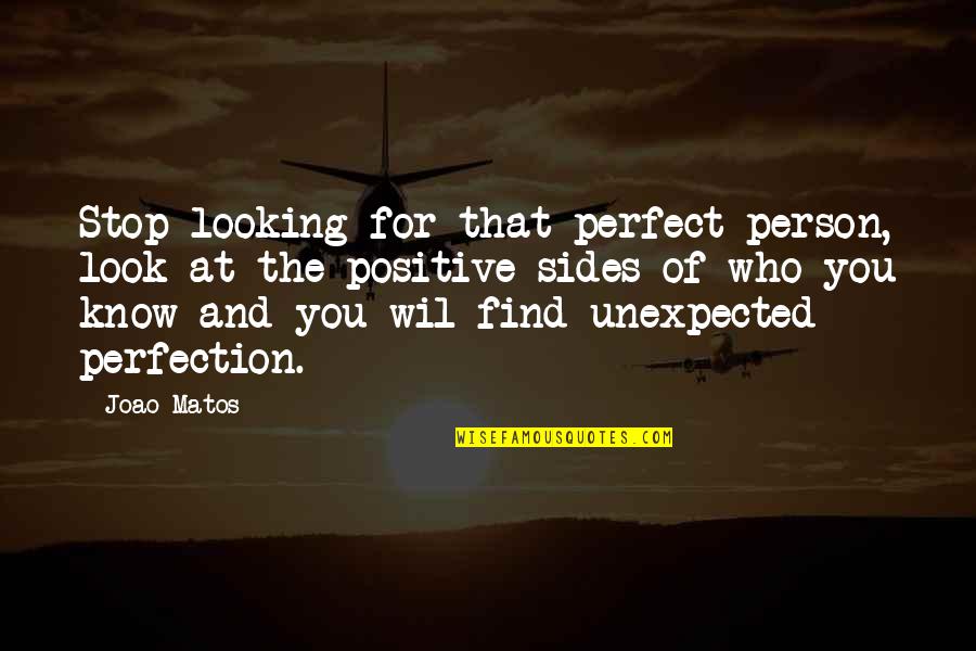 I Know I'm Not Perfect Love Quotes By Joao Matos: Stop looking for that perfect person, look at I Know I'm Not Perfect Love Quotes By Joao Matos: Stop looking for that perfect person, look at