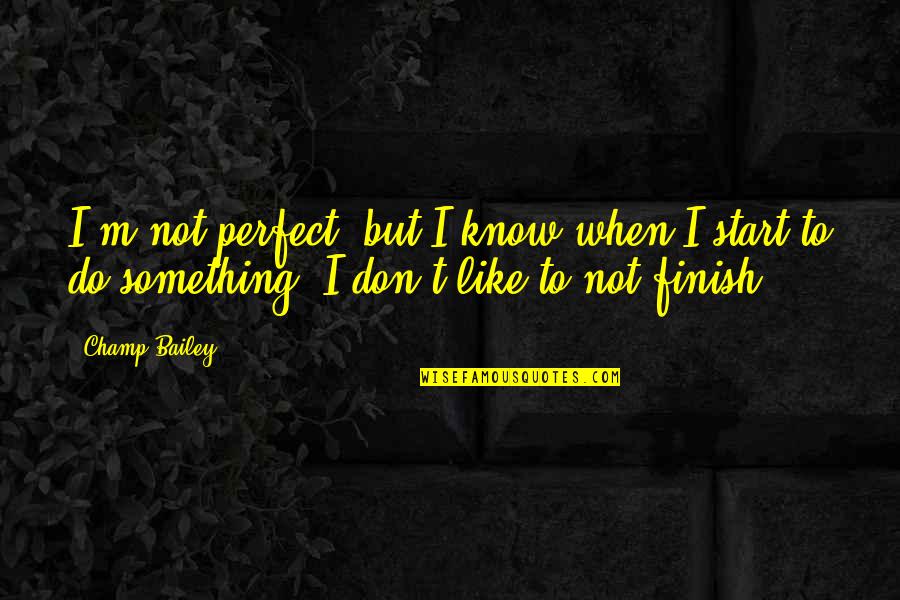 I Know I'm Not Perfect Quotes By Champ Bailey: I'm not perfect, but I know when I