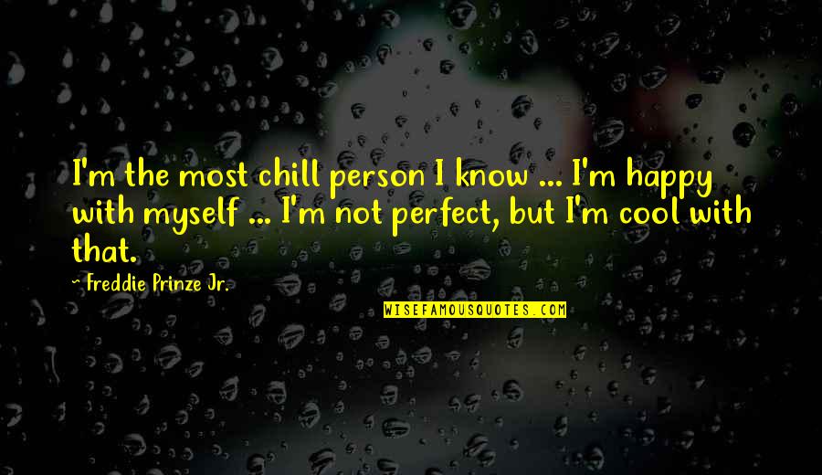 I Know I'm Not Perfect Quotes By Freddie Prinze Jr.: I'm the most chill person I know ...