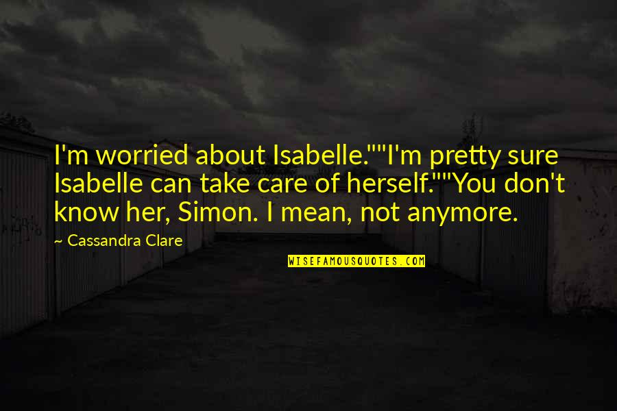 I Know I'm Not Pretty Quotes By Cassandra Clare: I'm worried about Isabelle.""I'm pretty sure Isabelle can