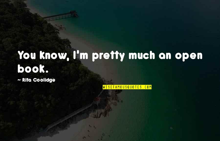 I Know I'm Not Pretty Quotes By Rita Coolidge: You know, I'm pretty much an open book.