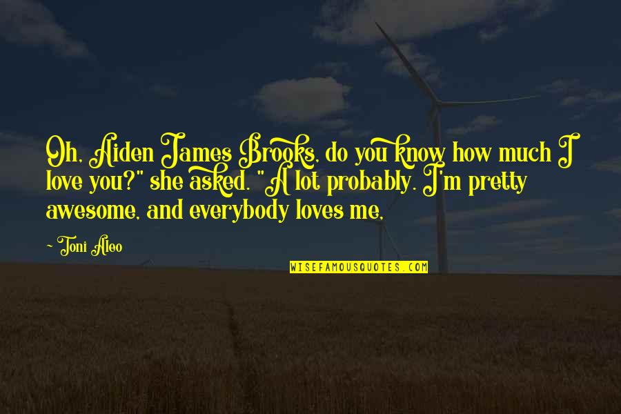 I Know I'm Not Pretty Quotes By Toni Aleo: Oh, Aiden James Brooks, do you know how