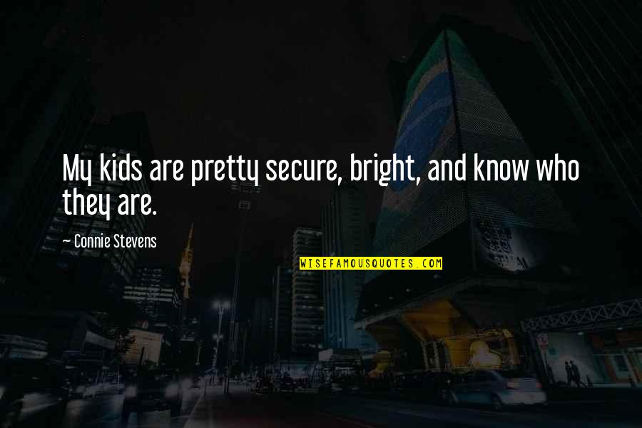 I Know I'm Not That Pretty Quotes By Connie Stevens: My kids are pretty secure, bright, and know