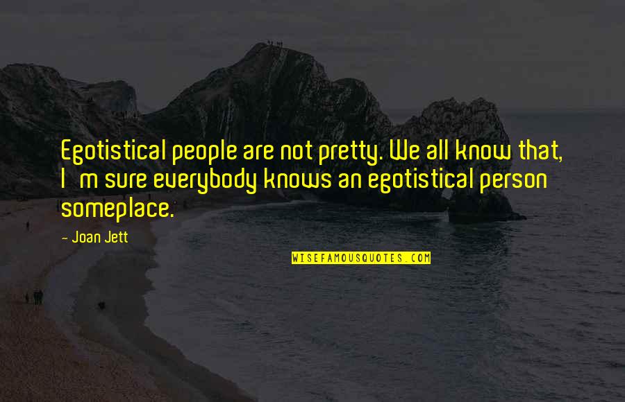 I Know I'm Not That Pretty Quotes By Joan Jett: Egotistical people are not pretty. We all know