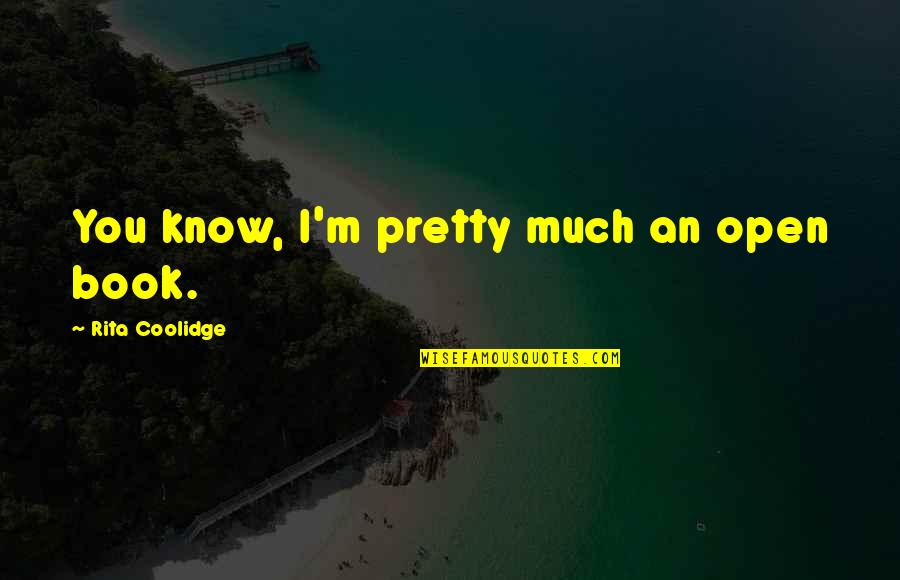 I Know I'm Not That Pretty Quotes By Rita Coolidge: You know, I'm pretty much an open book.