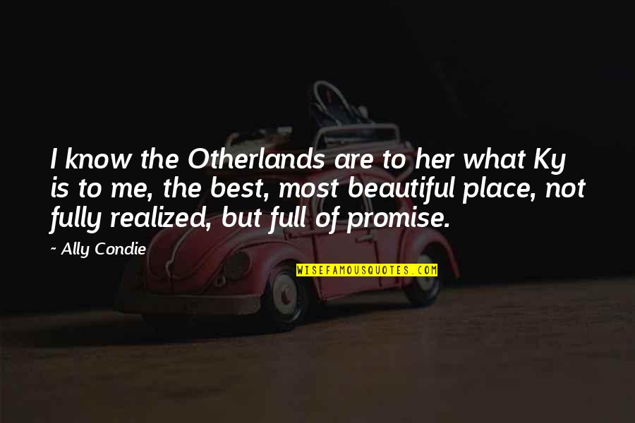 I Know I'm Not The Best Quotes By Ally Condie: I know the Otherlands are to her what