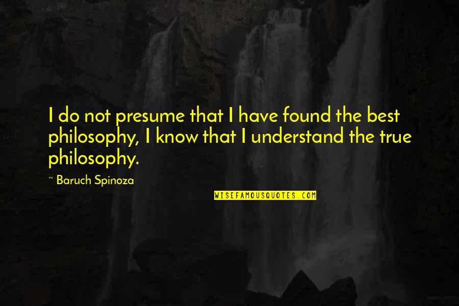 I Know I'm Not The Best Quotes By Baruch Spinoza: I do not presume that I have found