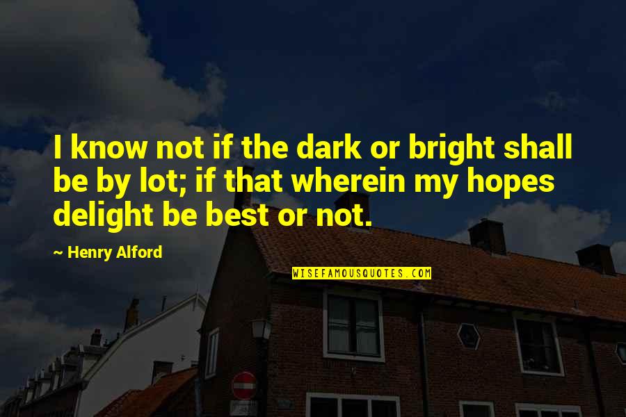 I Know I'm Not The Best Quotes By Henry Alford: I know not if the dark or bright