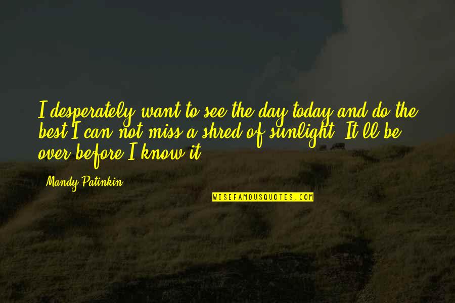 I Know I'm Not The Best Quotes By Mandy Patinkin: I desperately want to see the day today