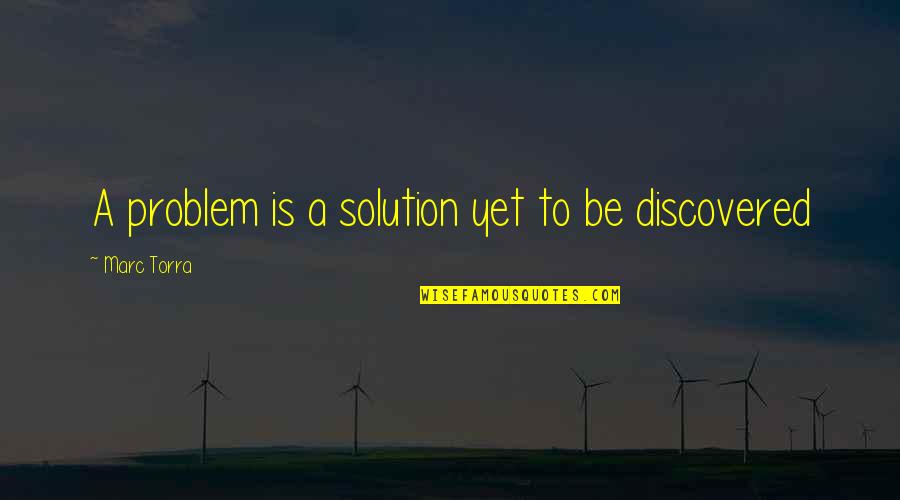 I Know I'm Not The Perfect Girl Quotes By Marc Torra: A problem is a solution yet to be