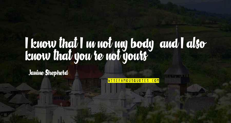 I Know I'm Not Yours Quotes By Janine Shepherd: I know that I'm not my body, and