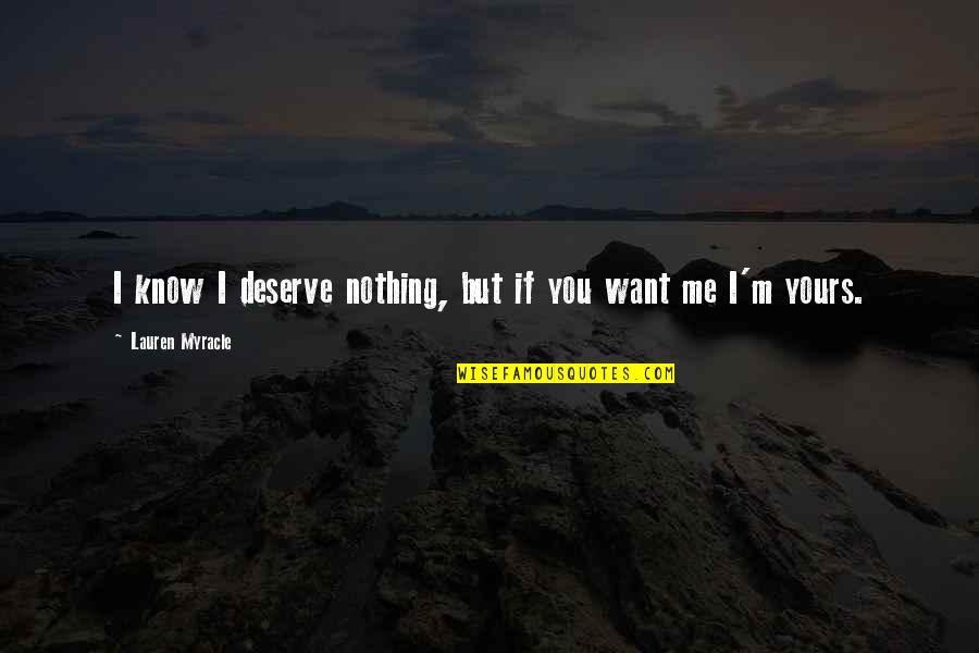 I Know I'm Not Yours Quotes By Lauren Myracle: I know I deserve nothing, but if you