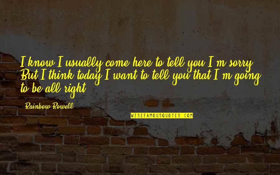 I Know I'm Right Quotes By Rainbow Rowell: I know I usually come here to tell