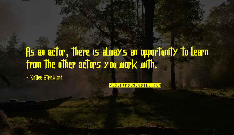 I Know Im Stubborn Quotes By KaDee Strickland: As an actor, there is always an opportunity
