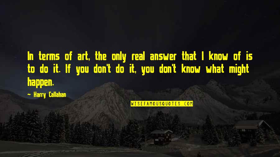 I Know It Real Quotes By Harry Callahan: In terms of art, the only real answer