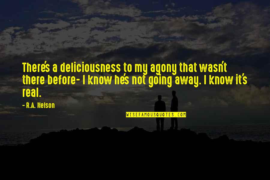 I Know It Real Quotes By R.A. Nelson: There's a deliciousness to my agony that wasn't