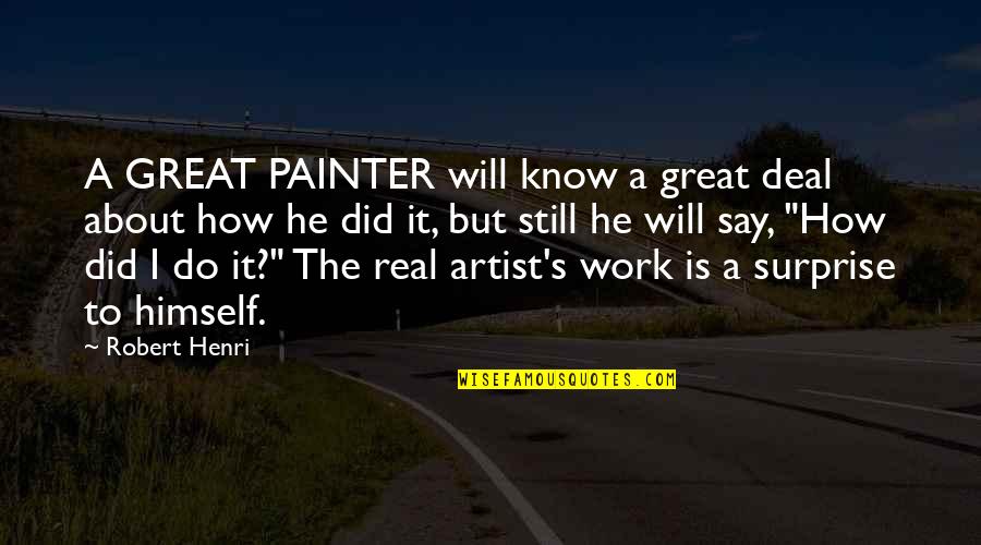 I Know It Real Quotes By Robert Henri: A GREAT PAINTER will know a great deal