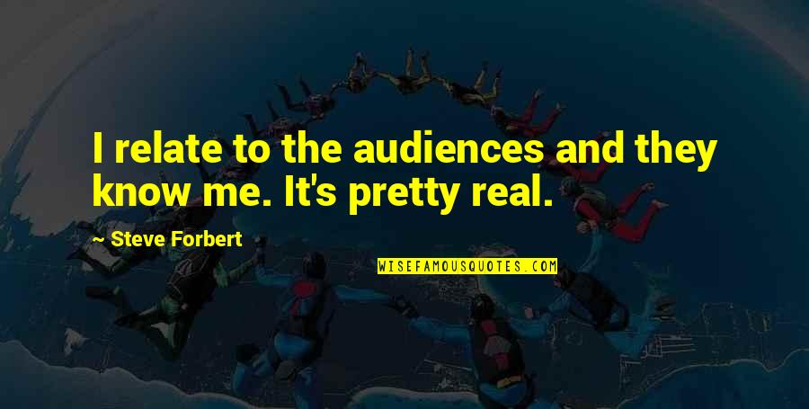 I Know It Real Quotes By Steve Forbert: I relate to the audiences and they know