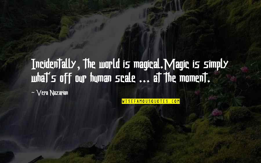 I Know It When I See It Quote Quotes By Vera Nazarian: Incidentally, the world is magical.Magic is simply what's