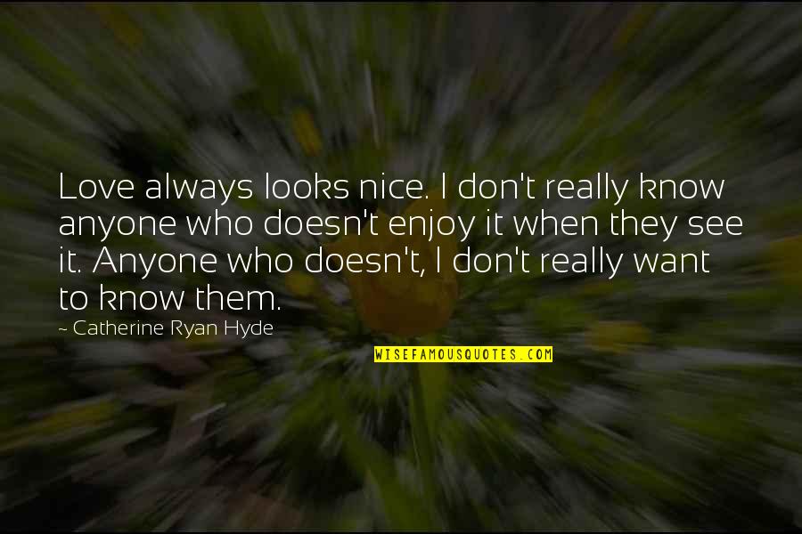 I Know It When I See It Quotes By Catherine Ryan Hyde: Love always looks nice. I don't really know I Know It When I See It Quotes By Catherine Ryan Hyde: Love always looks nice. I don't really know