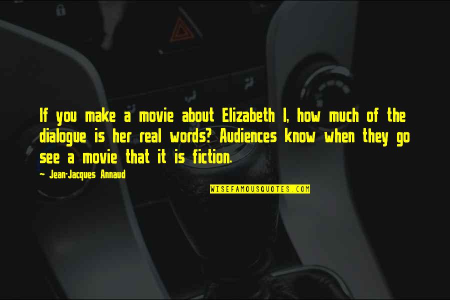 I Know It When I See It Quotes By Jean-Jacques Annaud: If you make a movie about Elizabeth I, I Know It When I See It Quotes By Jean-Jacques Annaud: If you make a movie about Elizabeth I,