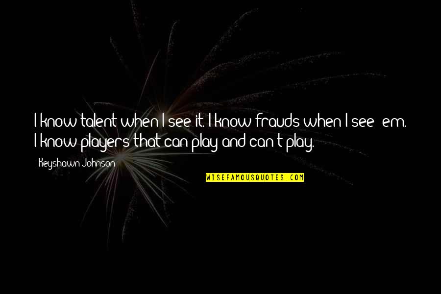 I Know It When I See It Quotes By Keyshawn Johnson: I know talent when I see it. I