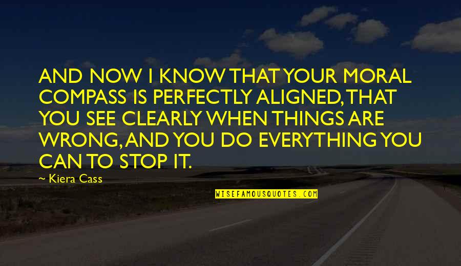 I Know It When I See It Quotes By Kiera Cass: AND NOW I KNOW THAT YOUR MORAL COMPASS I Know It When I See It Quotes By Kiera Cass: AND NOW I KNOW THAT YOUR MORAL COMPASS