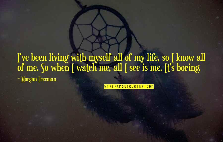 I Know It When I See It Quotes By Morgan Freeman: I've been living with myself all of my I Know It When I See It Quotes By Morgan Freeman: I've been living with myself all of my