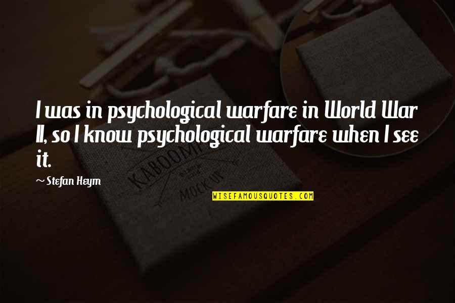 I Know It When I See It Quotes By Stefan Heym: I was in psychological warfare in World War I Know It When I See It Quotes By Stefan Heym: I was in psychological warfare in World War
