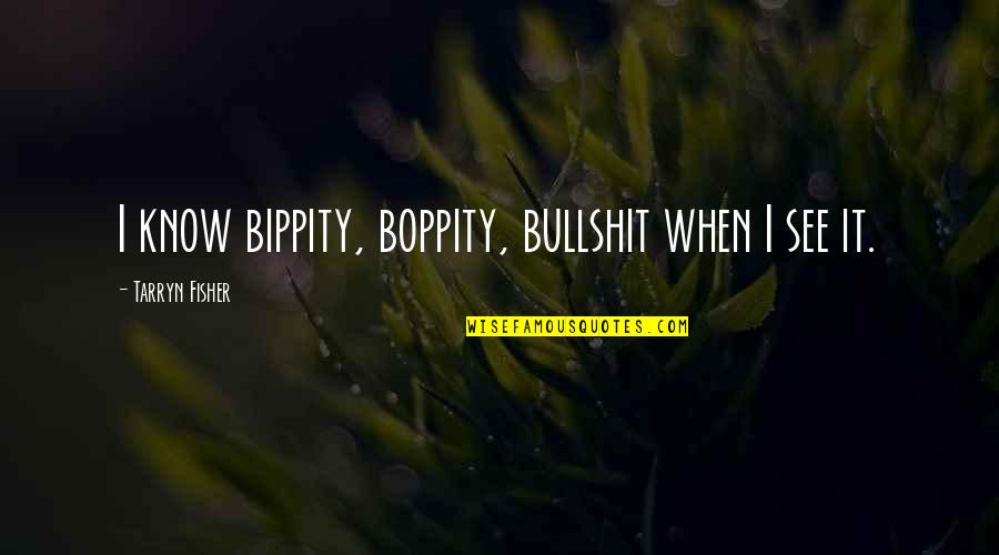 I Know It When I See It Quotes By Tarryn Fisher: I know bippity, boppity, bullshit when I see I Know It When I See It Quotes By Tarryn Fisher: I know bippity, boppity, bullshit when I see