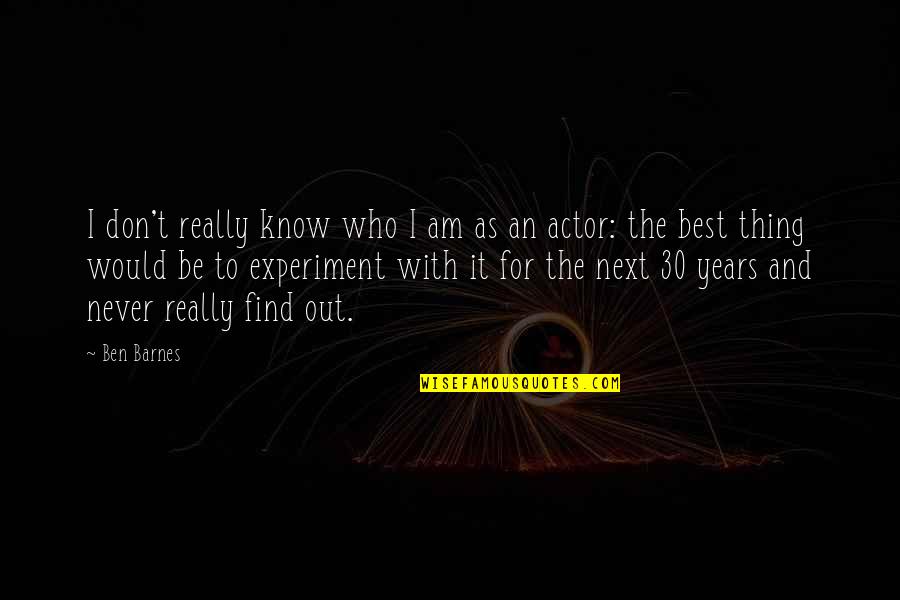 I Know It's For The Best Quotes By Ben Barnes: I don't really know who I am as
