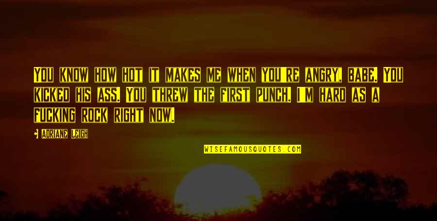 I Know It's Hard Right Now Quotes By Adriane Leigh: You know how hot it makes me when