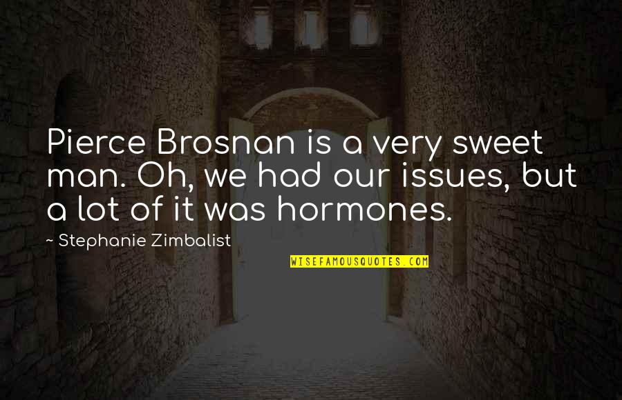 I Know It's Hard Right Now Quotes By Stephanie Zimbalist: Pierce Brosnan is a very sweet man. Oh,