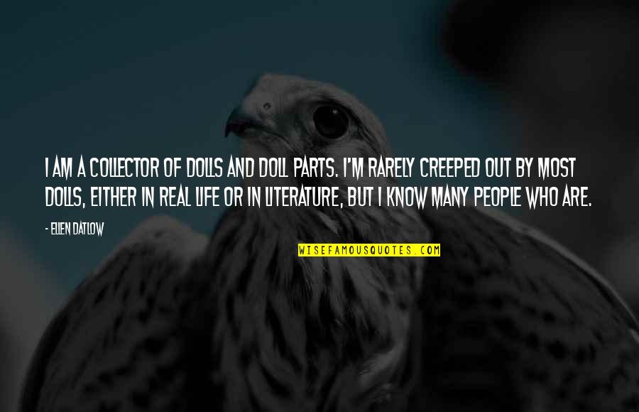 I Know It's Not Real Quotes By Ellen Datlow: I am a collector of dolls and doll