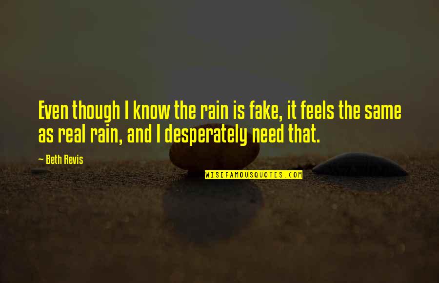 I Know It's Real Quotes By Beth Revis: Even though I know the rain is fake,