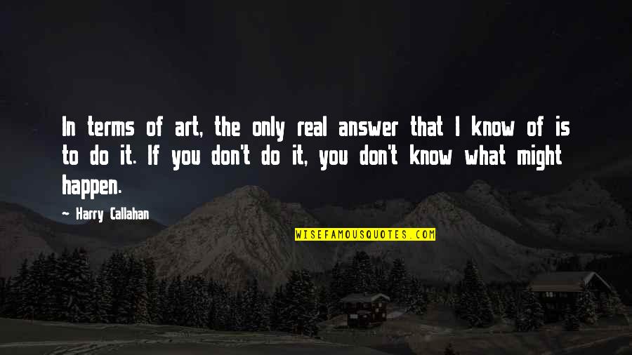 I Know It's Real Quotes By Harry Callahan: In terms of art, the only real answer