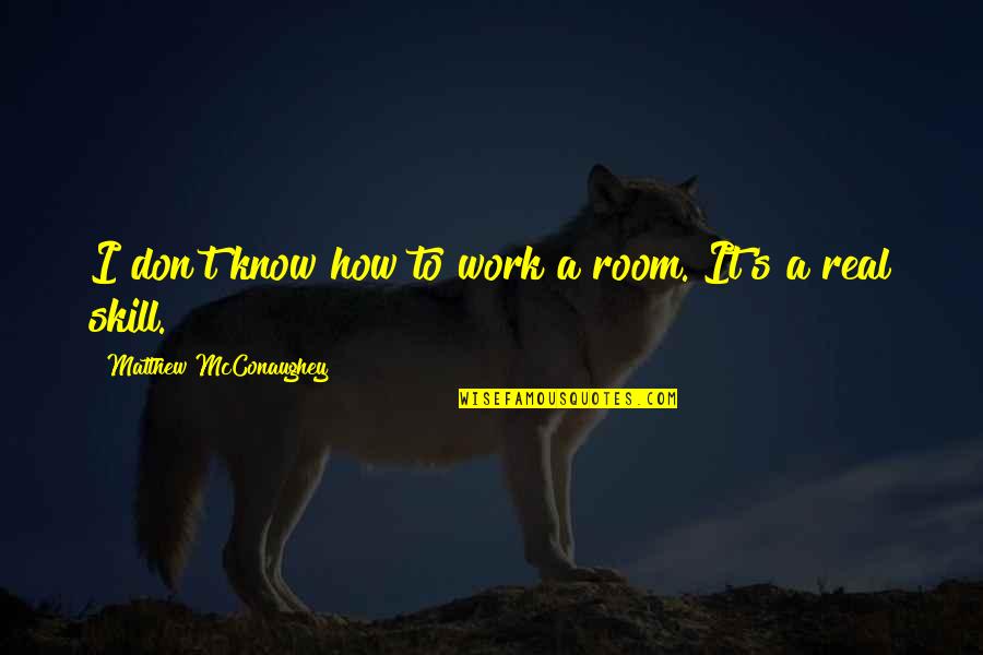 I Know It's Real Quotes By Matthew McConaughey: I don't know how to work a room.