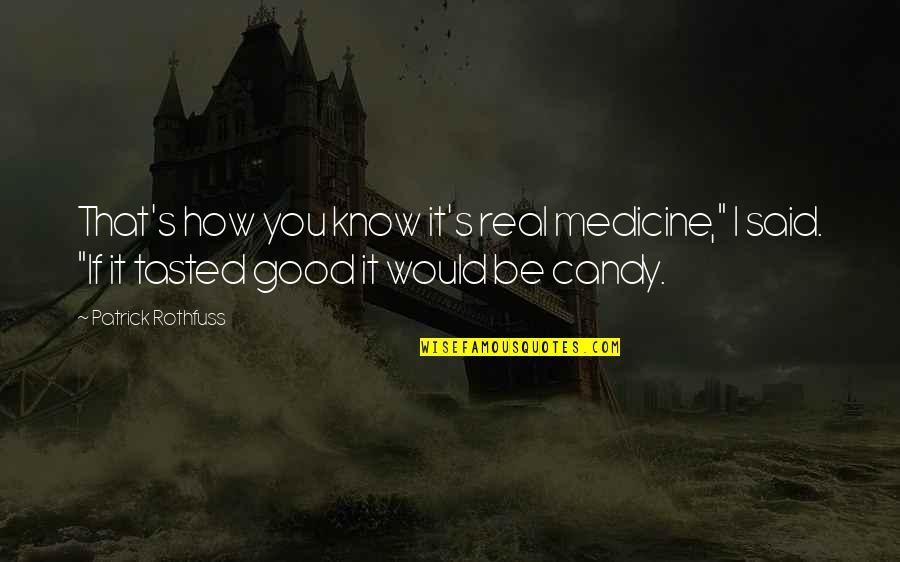 I Know It's Real Quotes By Patrick Rothfuss: That's how you know it's real medicine," I