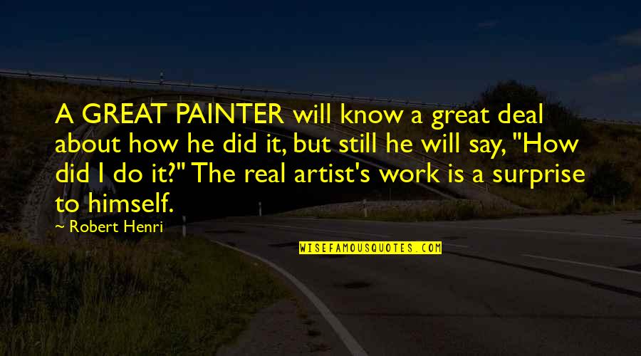 I Know It's Real Quotes By Robert Henri: A GREAT PAINTER will know a great deal