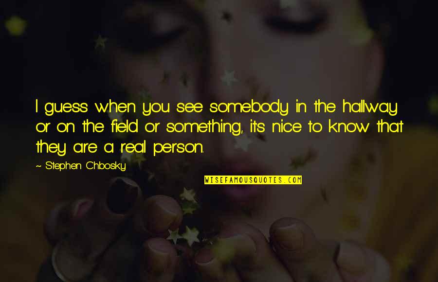 I Know It's Real Quotes By Stephen Chbosky: I guess when you see somebody in the