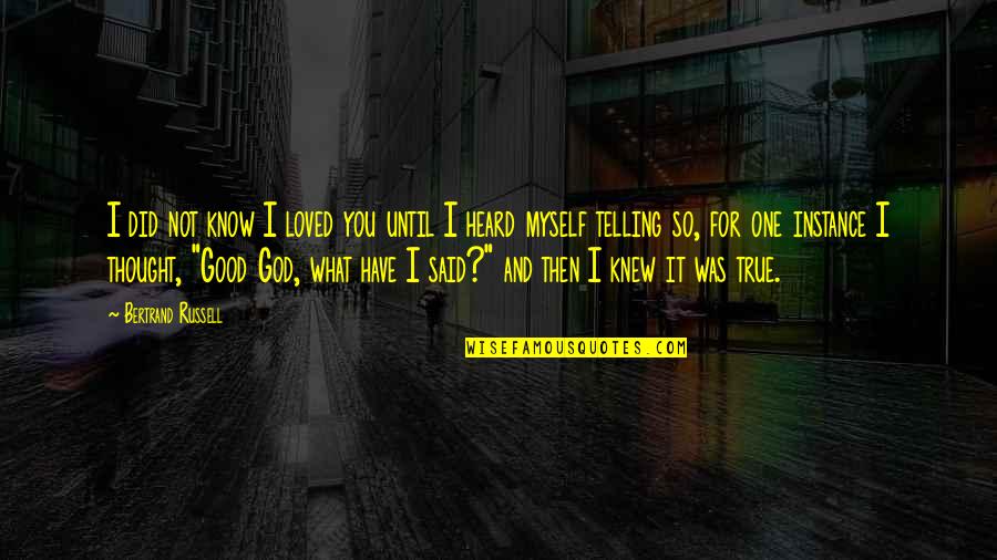 I Know It's True Love Quotes By Bertrand Russell: I did not know I loved you until I Know It's True Love Quotes By Bertrand Russell: I did not know I loved you until