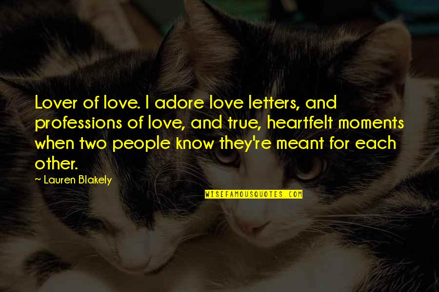 I Know It's True Love Quotes By Lauren Blakely: Lover of love. I adore love letters, and I Know It's True Love Quotes By Lauren Blakely: Lover of love. I adore love letters, and