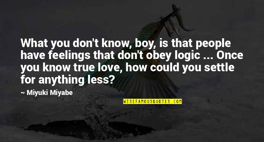 I Know It's True Love Quotes By Miyuki Miyabe: What you don't know, boy, is that people I Know It's True Love Quotes By Miyuki Miyabe: What you don't know, boy, is that people