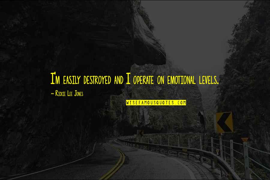 I Know It's Wrong But It Feels So Right Quotes By Rickie Lee Jones: I'm easily destroyed and I operate on emotional