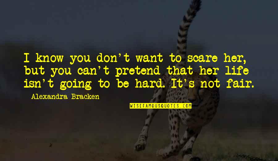 I Know Life Is Hard Quotes By Alexandra Bracken: I know you don't want to scare her,
