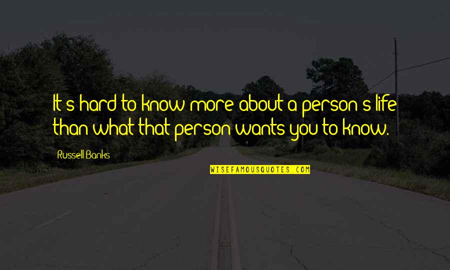 I Know Life Is Hard Quotes By Russell Banks: It's hard to know more about a person's